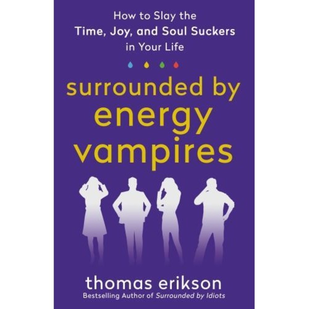 Surrounded by Energy Vampires: How to Slay the Time, Joy, and Soul Suckers i...